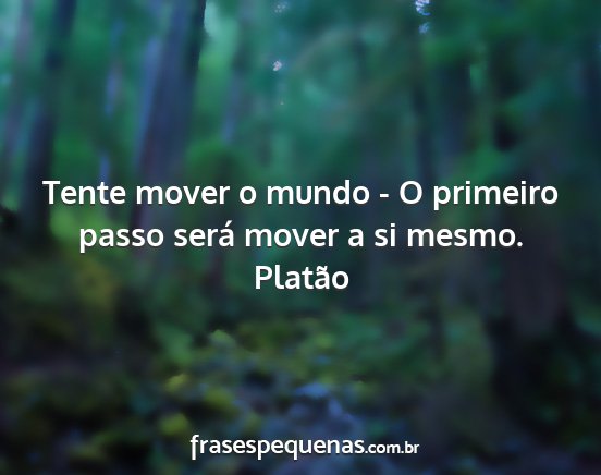 Platão - Tente mover o mundo - O primeiro passo será...