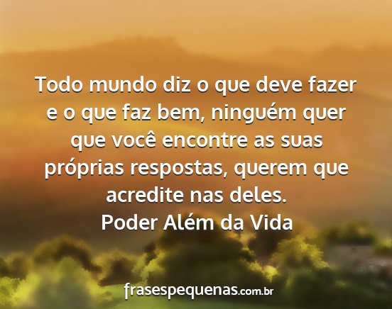 Poder Além da Vida - Todo mundo diz o que deve fazer e o que faz bem,...