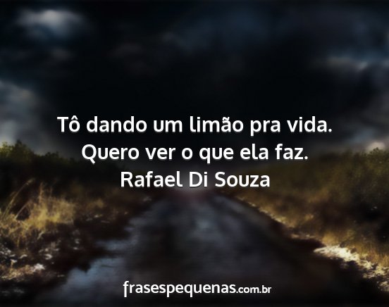 Rafael Di Souza - Tô dando um limão pra vida. Quero ver o que ela...