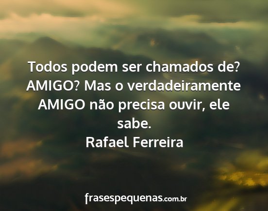 Rafael Ferreira - Todos podem ser chamados de? AMIGO? Mas o...