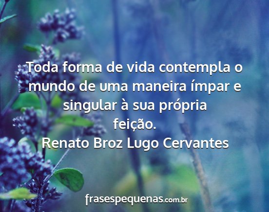 Renato Broz Lugo Cervantes - Toda forma de vida contempla o mundo de uma...
