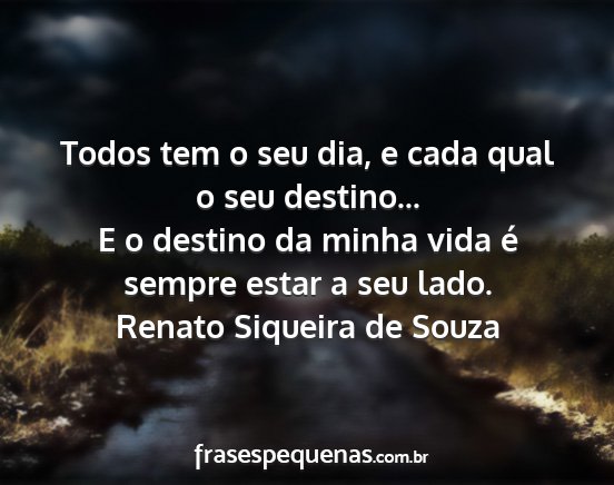 Renato Siqueira de Souza - Todos tem o seu dia, e cada qual o seu destino......