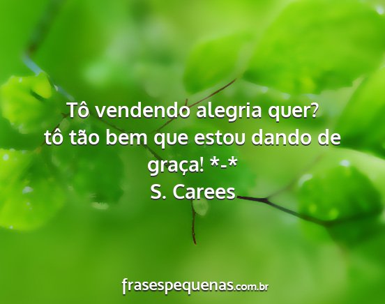 S. Carees - Tô vendendo alegria quer? tô tão bem que estou...