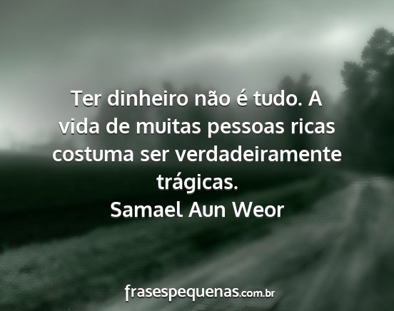 Samael Aun Weor - Ter dinheiro não é tudo. A vida de muitas...