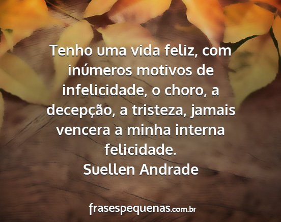 Suellen Andrade - Tenho uma vida feliz, com inúmeros motivos de...