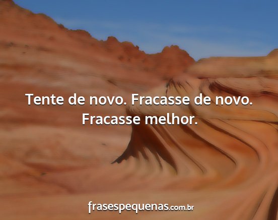 Tente de novo. Fracasse de novo. Fracasse melhor....