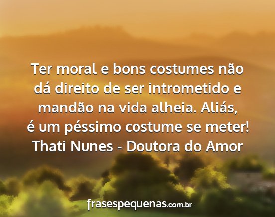 Thati Nunes - Doutora do Amor - Ter moral e bons costumes não dá direito de ser...