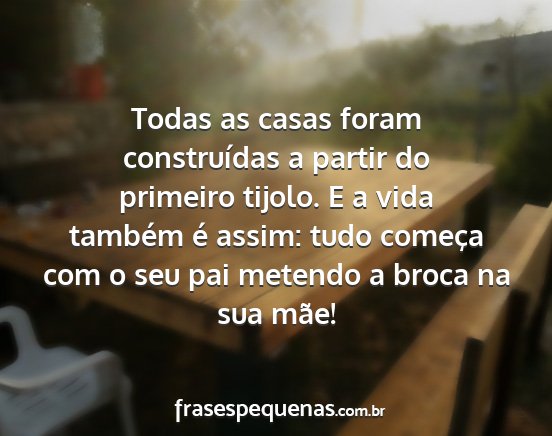 Todas as casas foram construídas a partir do...