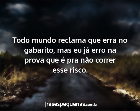 Todo mundo reclama que erra no gabarito, mas eu...