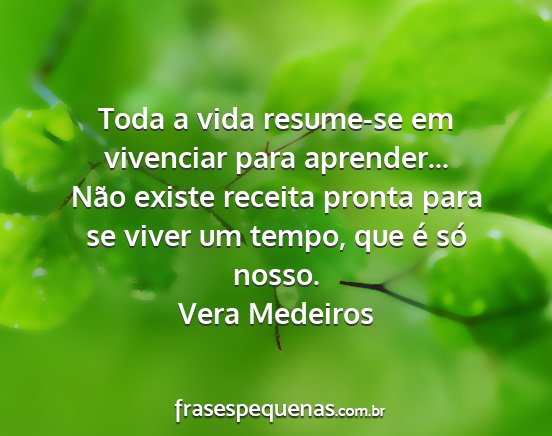 Vera Medeiros - Toda a vida resume-se em vivenciar para...