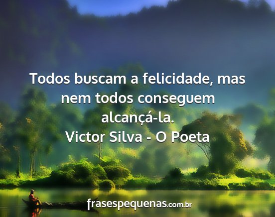 Victor Silva - O Poeta - Todos buscam a felicidade, mas nem todos...
