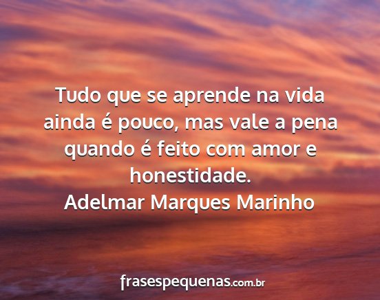 Adelmar Marques Marinho - Tudo que se aprende na vida ainda é pouco, mas...