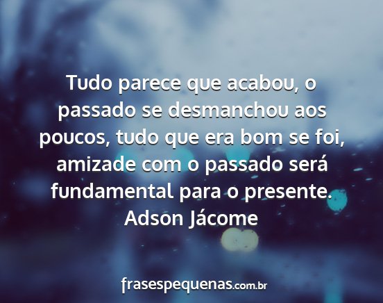 Adson Jácome - Tudo parece que acabou, o passado se desmanchou...