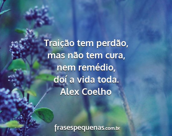 Alex Coelho - Traição tem perdão, mas não tem cura, nem...