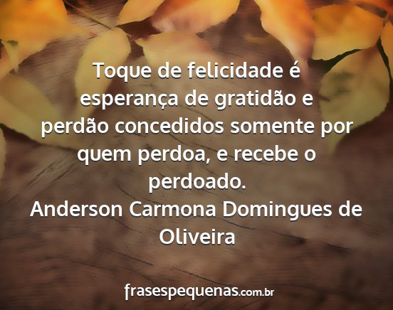 Anderson Carmona Domingues de Oliveira - Toque de felicidade é esperança de gratidão e...