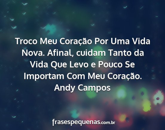 Andy Campos - Troco Meu Coração Por Uma Vida Nova. Afinal,...