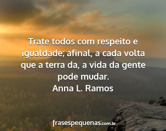 Anna L. Ramos - Trate todos com respeito e igualdade; afinal, a...