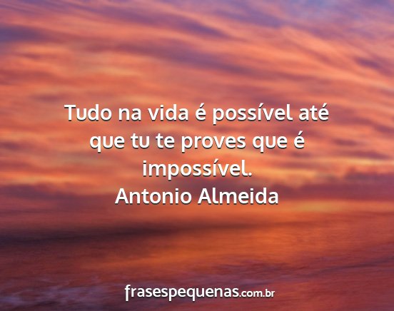 Antonio Almeida - Tudo na vida é possível até que tu te proves...