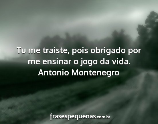 Antonio Montenegro - Tu me traiste, pois obrigado por me ensinar o...