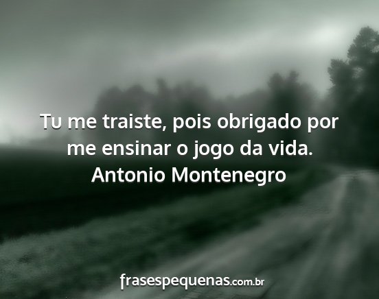 Antonio Montenegro - Tu me traiste, pois obrigado por me ensinar o...