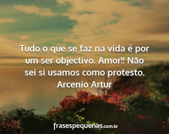 Arcenio Artur - Tudo o que se faz na vida é por um ser...