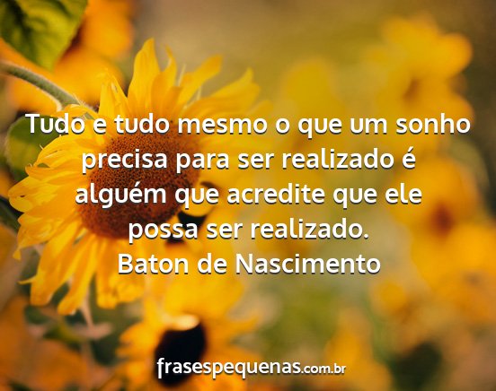 Baton de Nascimento - Tudo e tudo mesmo o que um sonho precisa para ser...