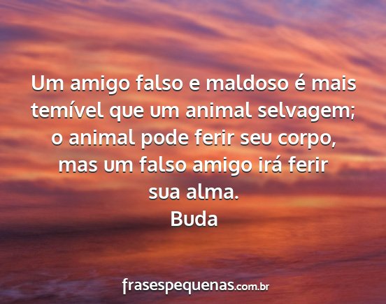 Buda - Um amigo falso e maldoso é mais temível que um...