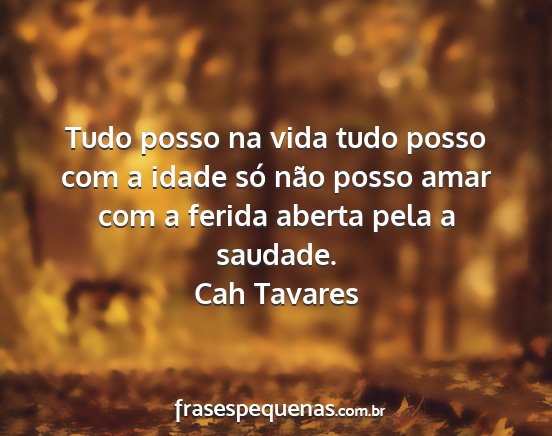 Cah Tavares - Tudo posso na vida tudo posso com a idade só...