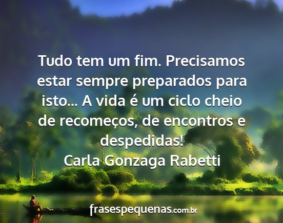 Carla Gonzaga Rabetti - Tudo tem um fim. Precisamos estar sempre...