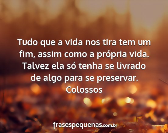 Colossos - Tudo que a vida nos tira tem um fim, assim como a...