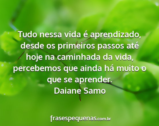 Daiane Samo - Tudo nessa vida é aprendizado, desde os...