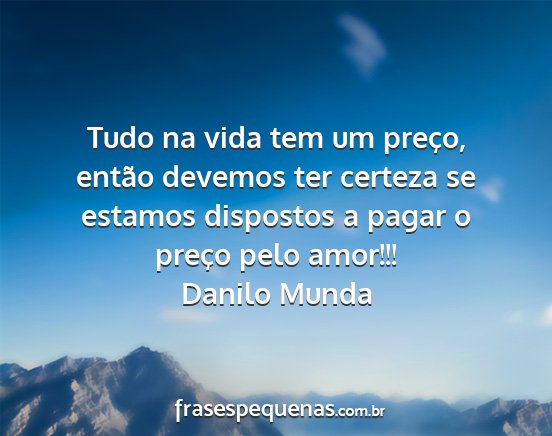 Danilo Munda - Tudo na vida tem um preço, então devemos ter...