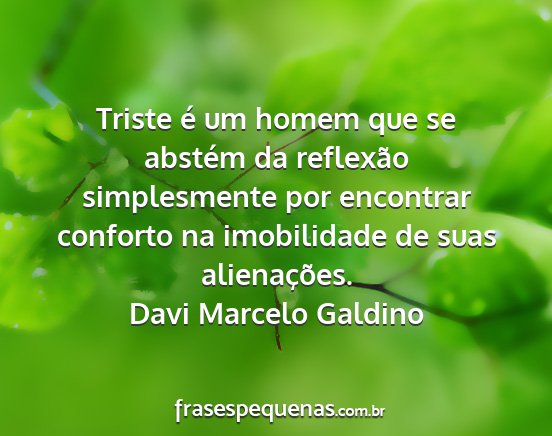 Davi Marcelo Galdino - Triste é um homem que se abstém da reflexão...