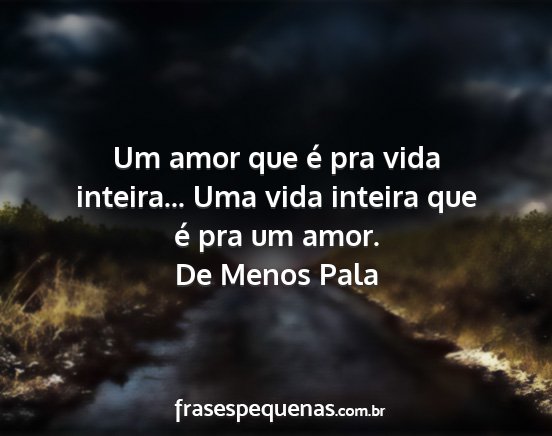 De Menos Pala - Um amor que é pra vida inteira... Uma vida...