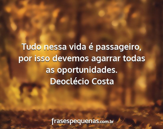 Deoclécio Costa - Tudo nessa vida é passageiro, por isso devemos...