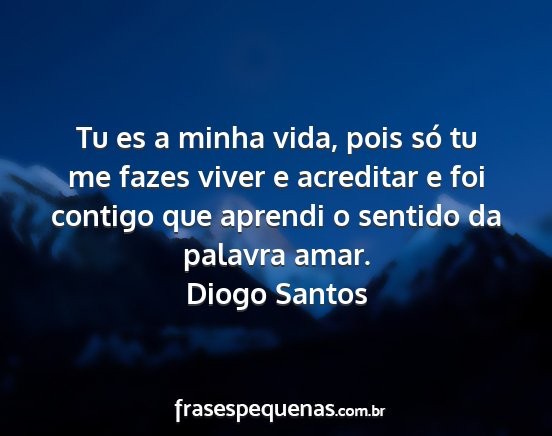 Diogo Santos - Tu es a minha vida, pois só tu me fazes viver e...