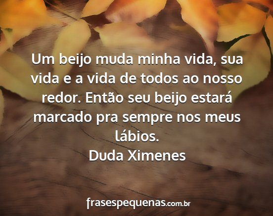 Duda Ximenes - Um beijo muda minha vida, sua vida e a vida de...