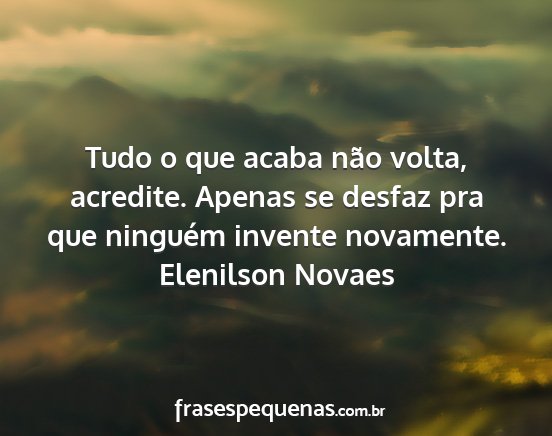 Elenilson Novaes - Tudo o que acaba não volta, acredite. Apenas se...