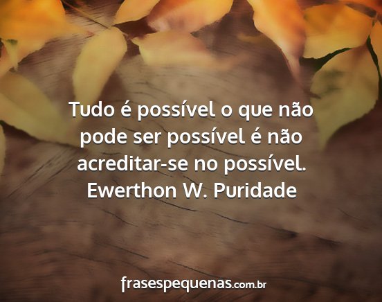 Ewerthon W. Puridade - Tudo é possível o que não pode ser possível...