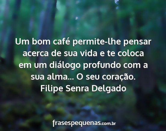 Filipe Senra Delgado - Um bom café permite-lhe pensar acerca de sua...