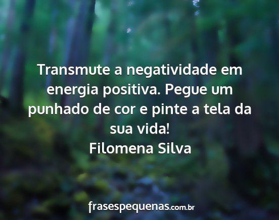Filomena Silva - Transmute a negatividade em energia positiva....