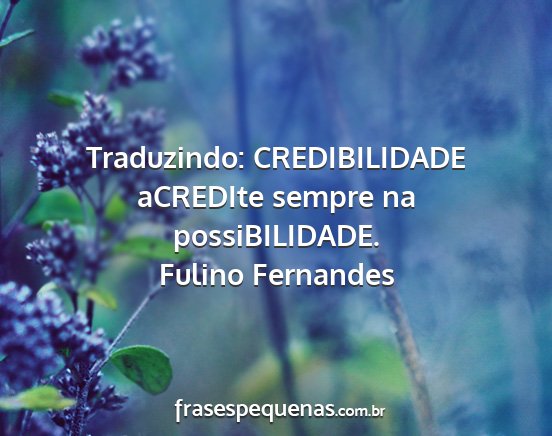 Fulino Fernandes - Traduzindo: CREDIBILIDADE aCREDIte sempre na...