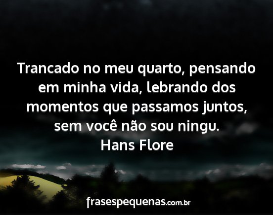 Hans Flore - Trancado no meu quarto, pensando em minha vida,...