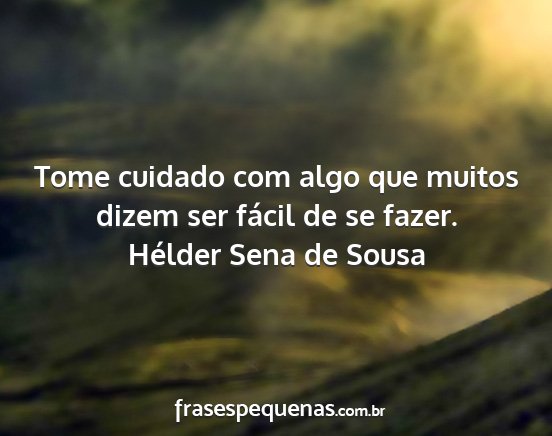 Hélder Sena de Sousa - Tome cuidado com algo que muitos dizem ser fácil...