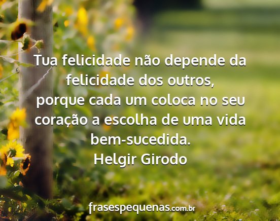 Helgir Girodo - Tua felicidade não depende da felicidade dos...