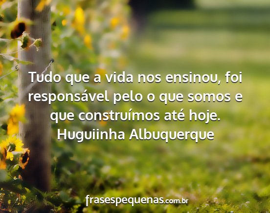 Huguiinha Albuquerque - Tudo que a vida nos ensinou, foi responsável...