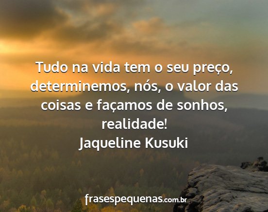 Jaqueline Kusuki - Tudo na vida tem o seu preço, determinemos,...