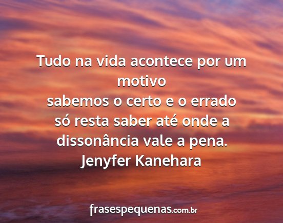 Jenyfer Kanehara - Tudo na vida acontece por um motivo sabemos o...