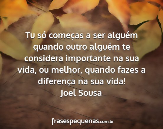 Joel Sousa - Tu só começas a ser alguém quando outro...