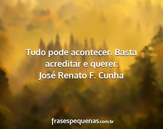 José Renato F. Cunha - Tudo pode acontecer. Basta acreditar e querer....